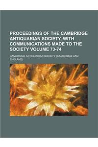 Proceedings of the Cambridge Antiquarian Society, with Communications Made to the Society Volume 73-74