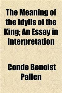 The Meaning of the Idylls of the King; An Essay in Interpretation