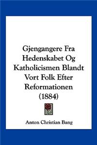 Gjengangere Fra Hedenskabet Og Katholicismen Blandt Vort Folk Efter Reformationen (1884)