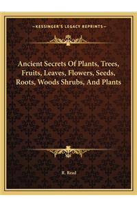 Ancient Secrets of Plants, Trees, Fruits, Leaves, Flowers, Seeds, Roots, Woods Shrubs, and Plants