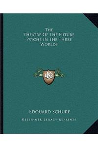 Theatre of the Future Psyche in the Three Worlds