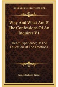 Why and What Am I? the Confessions of an Inquirer V1