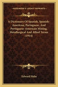 A Dictionary of Spanish, Spanish-American, Portuguese, and Portuguese-American Mining, Metallurgical and Allied Terms (1914)