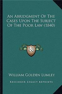 An Abridgment Of The Cases Upon The Subject Of The Poor Law (1840)