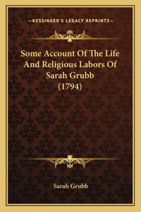 Some Account Of The Life And Religious Labors Of Sarah Grubb (1794)