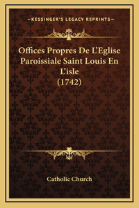 Offices Propres De L'Eglise Paroissiale Saint Louis En L'isle (1742)