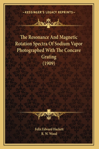 The Resonance And Magnetic Rotation Spectra Of Sodium Vapor Photographed With The Concave Grating (1909)