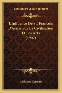 L'Influence De St. Francois D'Assise Sur La Civilisation Et Les Arts (1907)