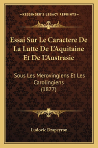 Essai Sur Le Caractere De La Lutte De L'Aquitaine Et De L'Austrasie