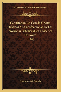 Constitucion Del Canada Y Notas Relativas A La Confederacion De Las Provincias Britanicas De La America Del Norte (1869)