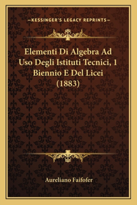 Elementi Di Algebra Ad Uso Degli Istituti Tecnici, 1 Biennio E Del Licei (1883)