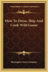 How To Dress, Ship And Cook Wild Game