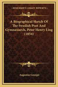 A Biographical Sketch Of The Swedish Poet And Gymnasiarch, Peter Henry Ling (1854)