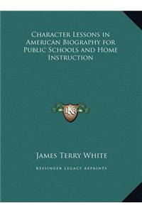 Character Lessons in American Biography for Public Schools and Home Instruction