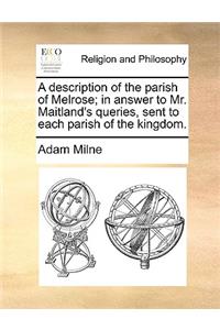 A Description of the Parish of Melrose; In Answer to Mr. Maitland's Queries, Sent to Each Parish of the Kingdom.