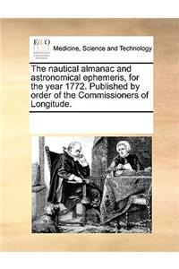 The nautical almanac and astronomical ephemeris, for the year 1772. Published by order of the Commissioners of Longitude.