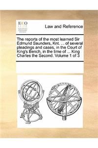 The reports of the most learned Sir Edmund Saunders, Knt. ... of several pleadings and cases, in the Court of King's Bench, in the time of ... King Charles the Second. Volume 1 of 3