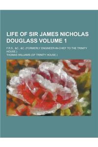 Life of Sir James Nicholas Douglass; F.R.S., &C., &C. (Formerly Engineer-In-Chief to the Trinity House.) Volume 1