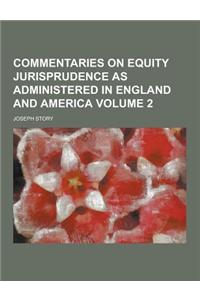 Commentaries on Equity Jurisprudence as Administered in England and America Volume 2