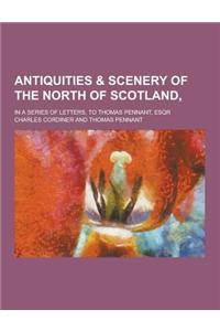 Antiquities & Scenery of the North of Scotland; In a Series of Letters, to Thomas Pennant, Esqr