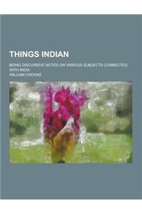 Things Indian; Being Discursive Notes on Various Subjects Connected with India