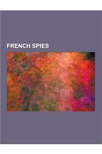 French Spies: Bertrand Barere, Michelle de Bonneuil, Joseph Fouche, Howard Burnham, Chevalier D'Eon, Robert Moray, Farewell Dossier,