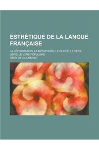 Esthetique de La Langue Francaise; La Deformation La Metaphore Le Cliche Le Vers Libre Le Vers Populaire