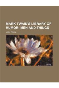 Mark Twain's Library of Humor; Men and Things