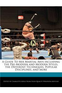 A Guide to Mix Martial Arts Including the Pre-Modern and Modern Styles, the Different Techniques, Popular Disciplines, and More