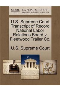 U.S. Supreme Court Transcript of Record National Labor Relations Board V. Fleetwood Trailer Co.