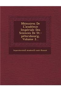 Memoires de L'Academie Imperiale Des Sciences de St.-Petersbourg, Volume 3...
