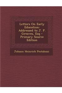 Letters on Early Education: Addressed to J. P. Greaves, Esq - Primary Source Edition