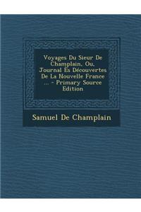 Voyages Du Sieur de Champlain, Ou, Journal Es Decouvertes de La Nouvelle France ...