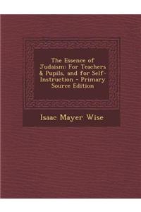 Essence of Judaism: For Teachers & Pupils, and for Self-Instruction