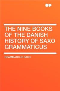 The Nine Books of the Danish History of Saxo Grammaticus