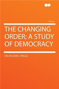 The Changing Order; A Study of Democracy