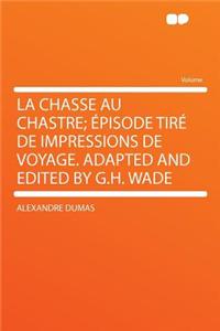 La Chasse Au Chastre; Pisode Tir de Impressions de Voyage. Adapted and Edited by G.H. Wade