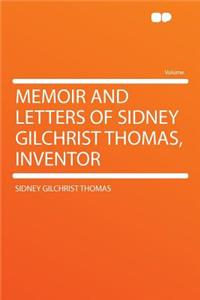 Memoir and Letters of Sidney Gilchrist Thomas, Inventor