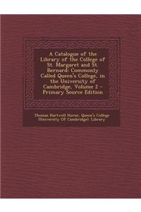 A Catalogue of the Library of the College of St. Margaret and St. Bernard: Commonly Called Queen's College, in the University of Cambridge, Volume 2