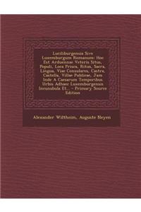 Luciliburgensia Sive Luxemburgum Romanum