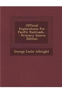 Official Explorations for Pacific Railroads... - Primary Source Edition