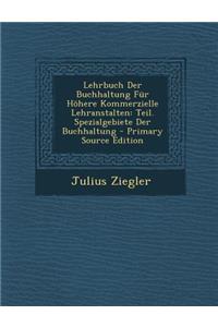 Lehrbuch Der Buchhaltung Fur Hohere Kommerzielle Lehranstalten: Teil. Spezialgebiete Der Buchhaltung