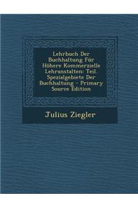 Lehrbuch Der Buchhaltung Fur Hohere Kommerzielle Lehranstalten: Teil. Spezialgebiete Der Buchhaltung