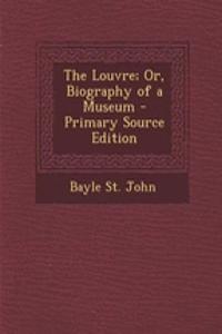 The Louvre; Or, Biography of a Museum - Primary Source Edition