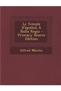 Le Temple D'Apollon a Bulla Regia - Primary Source Edition