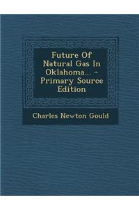 Future of Natural Gas in Oklahoma... - Primary Source Edition