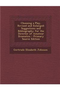 Choosing a Play, Revised and Enlarged: Suggestions and Bibliography for the Director of Amateur Dramatics