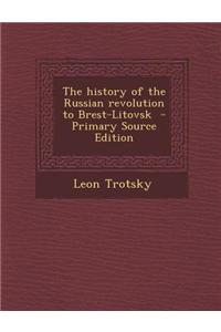 The History of the Russian Revolution to Brest-Litovsk