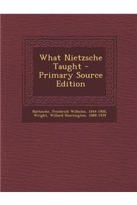 What Nietzsche Taught - Primary Source Edition