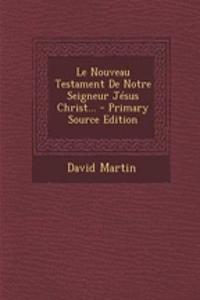 Le Nouveau Testament De Notre Seigneur Jésus Christ...